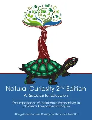 Natural Curiosity 2nd Edition: A Resource for Educators: Rozważanie rdzennych perspektyw w badaniach środowiskowych dzieci - Natural Curiosity 2nd Edition: A Resource for Educators: Considering Indigenous Perspectives in Children's Environmental Inquiry