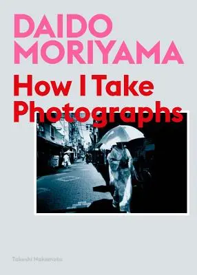 Daido Moriyama: Jak robię zdjęcia - Daido Moriyama: How I Take Photographs