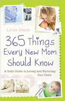 365 rzeczy, które powinna wiedzieć każda nowa mama: Codzienny przewodnik po tym, jak kochać i pielęgnować swoje dziecko - 365 Things Every New Mom Should Know: A Daily Guide to Loving and Nurturing Your Child
