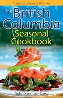 Sezonowa książka kucharska Kolumbii Brytyjskiej - historia, folklor i przepisy z niespodzianką - British Columbia Seasonal Cookbook, The - History, Folklore & Recipes with a Twist