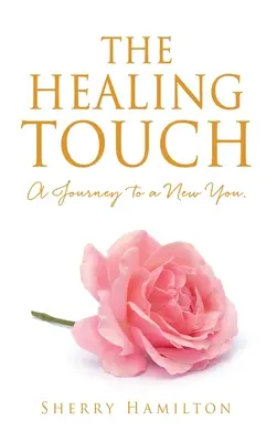 Uzdrawiający dotyk: A Journey to a New You. - The Healing Touch: A Journey to a New You.