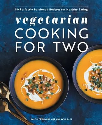 Wegetariańskie gotowanie dla dwojga: 80 idealnie porcjowanych przepisów na zdrowe odżywianie - Vegetarian Cooking for Two: 80 Perfectly Portioned Recipes for Healthy Eating