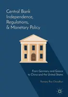 Niezależność banków centralnych, regulacje i polityka pieniężna: Od Niemiec i Grecji po Chiny i Stany Zjednoczone - Central Bank Independence, Regulations, and Monetary Policy: From Germany and Greece to China and the United States