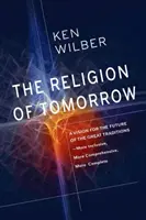 Religia jutra: Wizja przyszłości wielkich tradycji - bardziej inkluzywna, bardziej kompleksowa, bardziej kompletna - The Religion of Tomorrow: A Vision for the Future of the Great Traditions - More Inclusive, More Comprehensive, More Complete