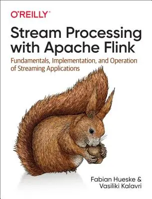 Stream Processing with Apache Flink: Podstawy, implementacja i obsługa aplikacji strumieniowych - Stream Processing with Apache Flink: Fundamentals, Implementation, and Operation of Streaming Applications