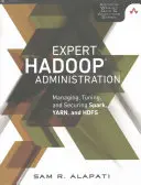 Ekspercka administracja Hadoop: Zarządzanie, dostrajanie i zabezpieczanie Spark, YARN i HDFS - Expert Hadoop Administration: Managing, Tuning, and Securing Spark, YARN, and HDFS