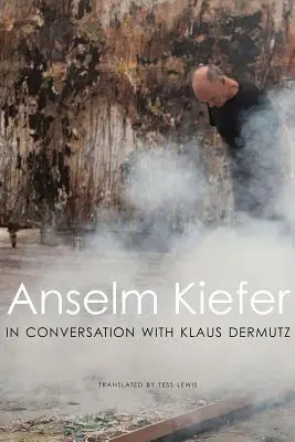 Anselm Kiefer w rozmowie z Klausem Dermutzem - Anselm Kiefer in Conversation with Klaus Dermutz