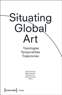 Usytuowanie sztuki globalnej: Topologie - Tymczasowość - Trajektorie - Situating Global Art: Topologies - Temporalities - Trajectories