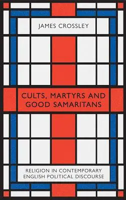 Kulty, męczennicy i dobrzy samarytanie: Religia we współczesnym angielskim dyskursie politycznym - Cults, Martyrs and Good Samaritans: Religion in Contemporary English Political Discourse