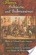 Niewolnicy, poddani i wywrotowcy: Czarni w kolonialnej Ameryce Łacińskiej - Slaves, Subjects, and Subversives: Blacks in Colonial Latin America