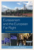 Euroazjatyzm i europejska skrajna prawica: Przekształcanie relacji Europa-Rosja - Eurasianism and the European Far Right: Reshaping the Europe-Russia Relationship