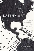 Sztuka latynoska: Artyści, rynki i polityka - Latinx Art: Artists, Markets, and Politics