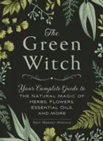 Zielona czarownica: Kompletny przewodnik po naturalnej magii ziół, kwiatów, olejków eterycznych i nie tylko - The Green Witch: Your Complete Guide to the Natural Magic of Herbs, Flowers, Essential Oils, and More