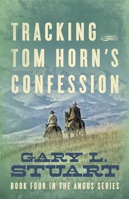 Śledząc spowiedź Toma Horna: Księga czwarta serii Angus - Tracking Tom Horn's Confession: Book Four in the Angus Series