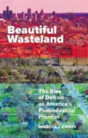 Beautiful Wasteland: Powstanie Detroit jako postindustrialnej granicy Ameryki - Beautiful Wasteland: The Rise of Detroit as America's Postindustrial Frontier