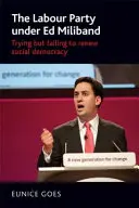 Partia Pracy pod rządami Eda Milibanda: Próbuje, ale nie udaje jej się odnowić socjaldemokracji - The Labour Party under Ed Miliband: Trying but failing to renew social democracy