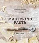 Mastering Pasta: Sztuka i praktyka ręcznie robionego makaronu, gnocchi i risotto [Książka kucharska] - Mastering Pasta: The Art and Practice of Handmade Pasta, Gnocchi, and Risotto [A Cookbook]