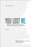 You Lost Me Discussion Guide: Rozpoczynanie rozmów między pokoleniami... o wierze, wątpliwościach, seksie, nauce, kulturze i kościele - You Lost Me Discussion Guide: Starting Conversations Between Generations...on Faith, Doubt, Sex, Science, Culture, and Church