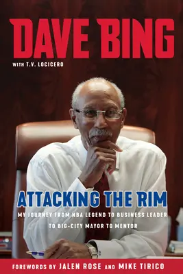 Dave Bing: Atakując obręcz: Moja podróż od legendy NBA do lidera biznesu, burmistrza wielkiego miasta i mentora - Dave Bing: Attacking the Rim: My Journey from NBA Legend to Business Leader to Big-City Mayor to Mentor