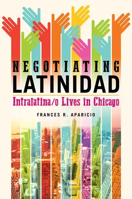 Negotiating Latinidad, 1: Intralatina/O Lives in Chicago