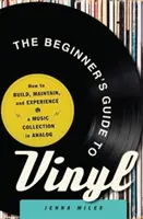 Przewodnik po winylach dla początkujących: Jak budować, utrzymywać i doświadczać kolekcji muzyki analogowej - The Beginner's Guide to Vinyl: How to Build, Maintain, and Experience a Music Collection in Analog