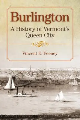 Burlington: Historia miasta królowej stanu Vermont - Burlington: A History of Vermont's Queen City