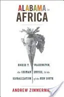 Alabama w Afryce: Booker T. Washington, Cesarstwo Niemieckie i globalizacja Nowego Południa - Alabama in Africa: Booker T. Washington, the German Empire, and the Globalization of the New South