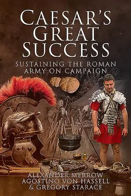 Wielki sukces Cezara: Utrzymanie armii rzymskiej podczas kampanii - Caesar's Great Success: Sustaining the Roman Army on Campaign