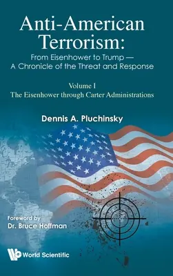 Terroryzm antyamerykański: Od Eisenhowera do Trumpa - Kronika zagrożenia i reagowania: Tom I: Administracje od Eisenhowera do Cartera - Anti-American Terrorism: From Eisenhower to Trump - A Chronicle of the Threat and Response: Volume I: The Eisenhower Through Carter Administrations
