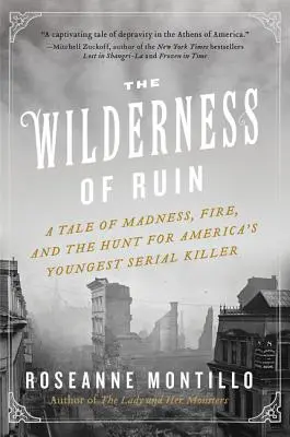 The Wilderness of Ruin: Opowieść o szaleństwie, ogniu i polowaniu na najmłodszego seryjnego mordercę w Ameryce - The Wilderness of Ruin: A Tale of Madness, Fire, and the Hunt for America's Youngest Serial Killer