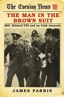 Człowiek w brązowym garniturze: Mi5, Edward VIII i irlandzki zabójca - The Man in the Brown Suit: Mi5, Edward VIII and an Irish Assassin