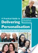 Praktyczny przewodnik po dostarczaniu personalizacji: Praktyka skoncentrowana na osobie w opiece zdrowotnej i społecznej - A Practical Guide to Delivering Personalisation: Person-Centred Practice in Health and Social Care