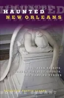 Nawiedzony Nowy Orlean: Duchy południa, duchy dzielnicy ogrodów i miejsca wampirów - Haunted New Orleans: Southern Spirits, Garden District Ghosts, and Vampire Venues