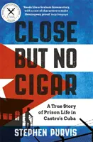 Close But No Cigar: Prawdziwa historia życia więziennego na Kubie Castro - Close But No Cigar: A True Story of Prison Life in Castro's Cuba