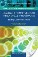 Zobowiązania przywódcze w celu poprawy wartości w opiece zdrowotnej: Znalezienie wspólnej płaszczyzny: Podsumowanie warsztatów - Leadership Commitments to Improve Value in Health Care: Finding Common Ground: Workshop Summary