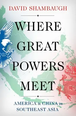 Gdzie spotykają się wielkie mocarstwa: Ameryka i Chiny w Azji Południowo-Wschodniej - Where Great Powers Meet: America and China in Southeast Asia