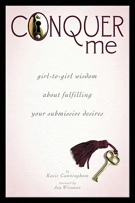 Podbij mnie: Dziewczęca mądrość o spełnianiu uległych pragnień - Conquer Me: Girl-To-Girl Wisdom about Fulfilling Your Submissive Desires