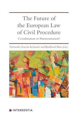 Przyszłość europejskiego prawa postępowania cywilnego: Koordynacja czy harmonizacja? - The Future of the European Law of Civil Procedure: Coordination or Harmonisation?