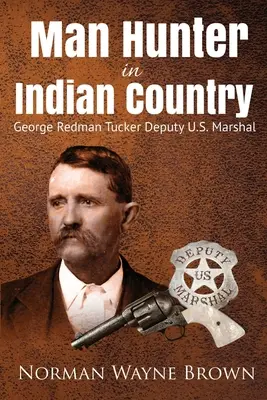 Człowiek łowca w kraju Indian: George Redman Tucker - Man Hunter in Indian Country: George Redman Tucker