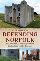 Obrona Norfolk - Obrona Norfolk: Krajobraz wojskowy od prehistorii do współczesności - Defending Norfolk - Defending Norfolk: The Military Landscape from Prehistory to the Present