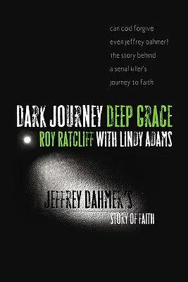 Mroczna podróż, głęboka łaska: Historia wiary Jeffreya Dahmera - Dark Journey, Deep Grace: Jeffrey Dahmer's Story of Faith