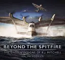 Beyond the Spitfire: Niewidzialne projekty R. J. Mitchella - Beyond the Spitfire: The Unseen Designs of R. J. Mitchell