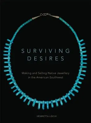 Przetrwać pragnienia: Tworzenie i sprzedaż rdzennej biżuterii na amerykańskim południowym zachodzie - Surviving Desires: Making and Selling Native Jewellery in the American Southwest