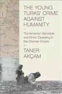 Zbrodnia Młodych Turków przeciwko ludzkości: Ludobójstwo Ormian i czystki etniczne w Imperium Osmańskim - The Young Turks' Crime Against Humanity: The Armenian Genocide and Ethnic Cleansing in the Ottoman Empire