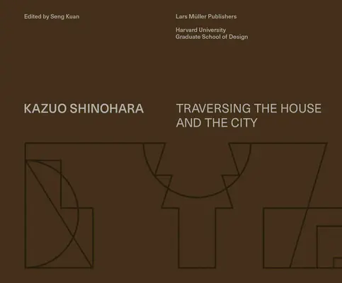 Kazuo Shinohara: Przemierzając dom i miasto - Kazuo Shinohara: Traversing the House and the City