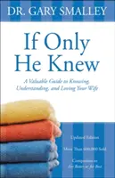 Gdyby tylko wiedział: cenny przewodnik po tym, jak poznać, zrozumieć i pokochać swoją żonę - If Only He Knew: A Valuable Guide to Knowing, Understanding, and Loving Your Wife