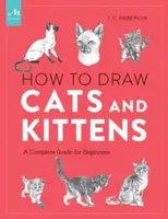 Jak rysować koty i kocięta: Kompletny przewodnik dla początkujących - How to Draw Cats and Kittens: A Complete Guide for Beginners