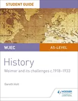 WJEC AS-level History Student Guide Unit 2: Weimar i jego wyzwania w latach 1918-1933 - WJEC AS-level History Student Guide Unit 2: Weimar and its challenges c.1918-1933