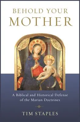 Oto Matka twoja: Biblijna i historyczna obrona doktryn maryjnych - Behold Your Mother: A Biblical and Historical Defense of the Marian Doctrines