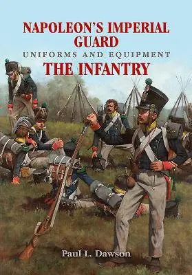 Mundury i wyposażenie Gwardii Cesarskiej Napoleona. Tom 1: Piechota - Napoleon's Imperial Guard Uniforms and Equipment. Volume 1: The Infantry